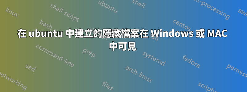 在 ubuntu 中建立的隱藏檔案在 Windows 或 MAC 中可見