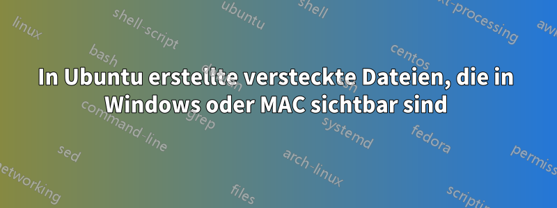 In Ubuntu erstellte versteckte Dateien, die in Windows oder MAC sichtbar sind