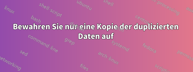 Bewahren Sie nur eine Kopie der duplizierten Daten auf