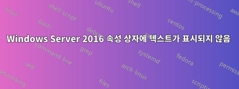 Windows Server 2016 속성 상자에 텍스트가 표시되지 않음