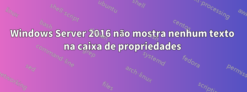 Windows Server 2016 não mostra nenhum texto na caixa de propriedades