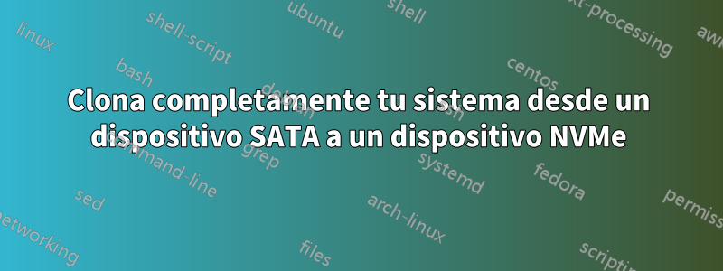 Clona completamente tu sistema desde un dispositivo SATA a un dispositivo NVMe