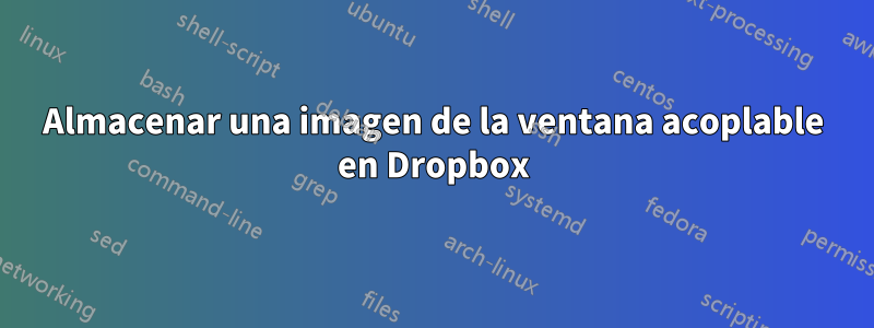 Almacenar una imagen de la ventana acoplable en Dropbox