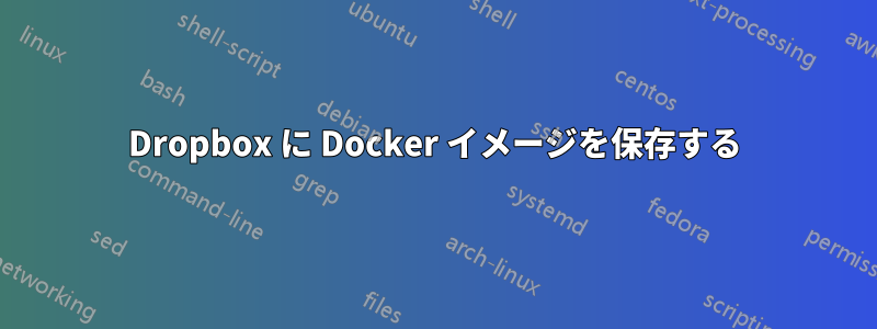 Dropbox に Docker イメージを保存する