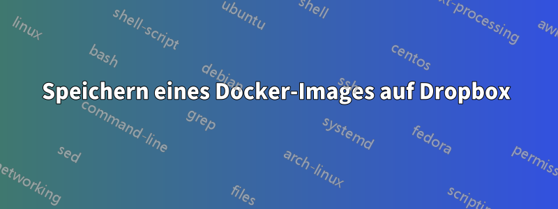 Speichern eines Docker-Images auf Dropbox