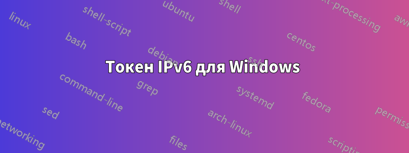 Токен IPv6 для Windows