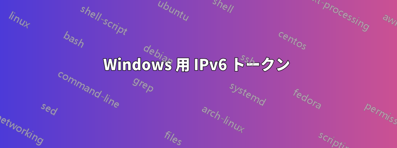 Windows 用 IPv6 トークン