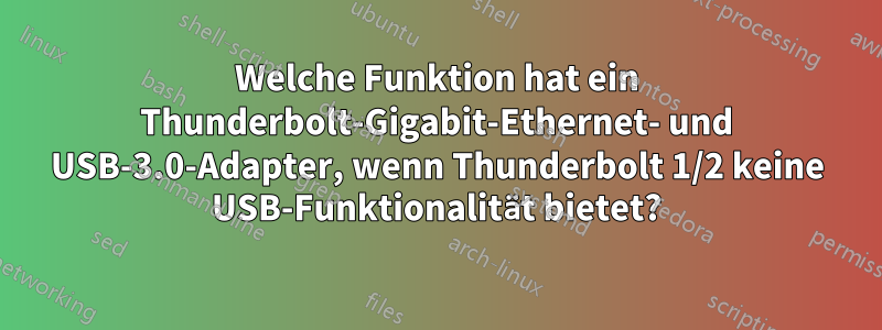 Welche Funktion hat ein Thunderbolt-Gigabit-Ethernet- und USB-3.0-Adapter, wenn Thunderbolt 1/2 keine USB-Funktionalität bietet?