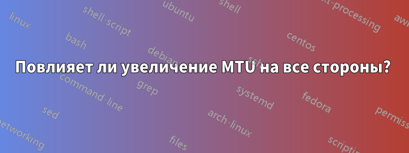 Повлияет ли увеличение MTU на все стороны?