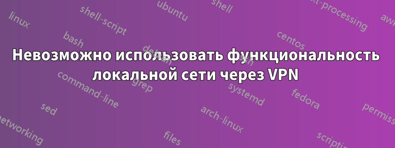 Невозможно использовать функциональность локальной сети через VPN