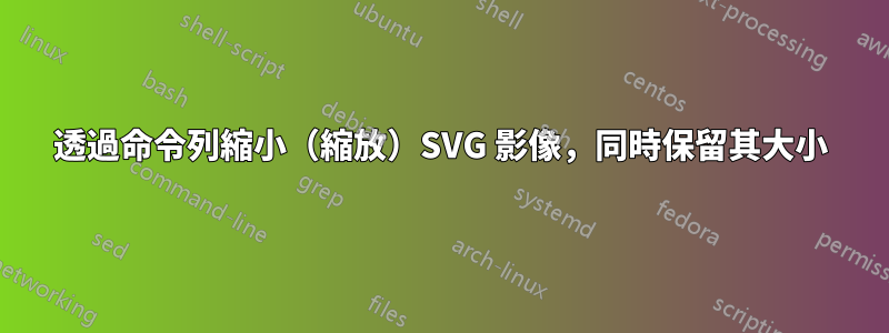 透過命令列縮小（縮放）SVG 影像，同時保留其大小