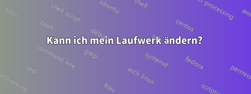 Kann ich mein Laufwerk ändern?