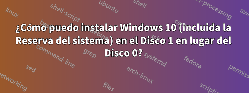 ¿Cómo puedo instalar Windows 10 (incluida la Reserva del sistema) en el Disco 1 en lugar del Disco 0?