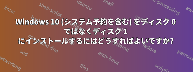 Windows 10 (システム予約を含む) をディスク 0 ではなくディスク 1 にインストールするにはどうすればよいですか?