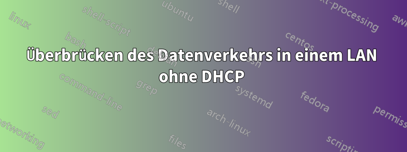 Überbrücken des Datenverkehrs in einem LAN ohne DHCP