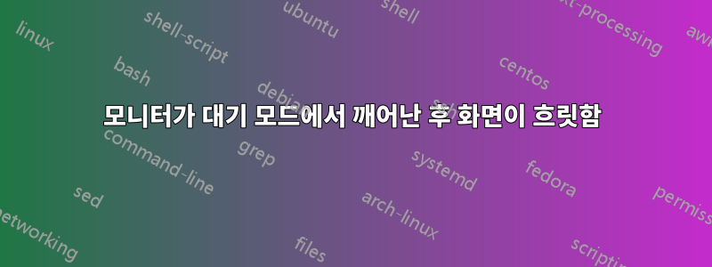 모니터가 대기 모드에서 깨어난 후 화면이 흐릿함