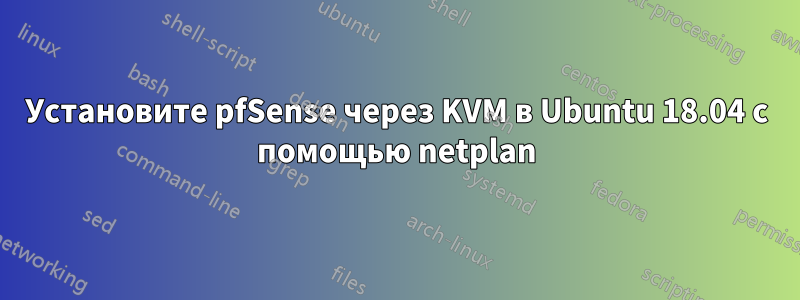 Установите pfSense через KVM в Ubuntu 18.04 с помощью netplan