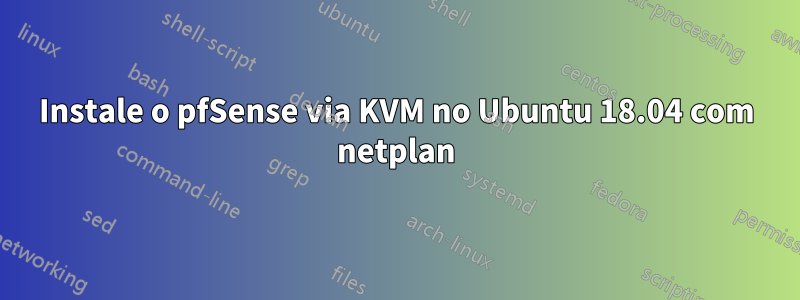 Instale o pfSense via KVM no Ubuntu 18.04 com netplan