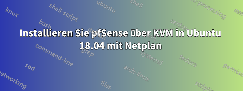 Installieren Sie pfSense über KVM in Ubuntu 18.04 mit Netplan