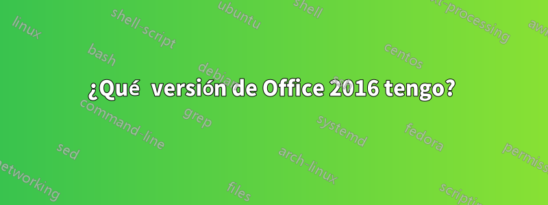 ¿Qué versión de Office 2016 tengo?