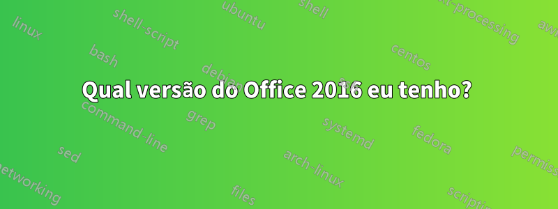 Qual versão do Office 2016 eu tenho?