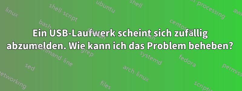 Ein USB-Laufwerk scheint sich zufällig abzumelden. Wie kann ich das Problem beheben?