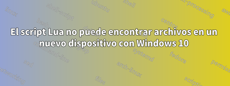 El script Lua no puede encontrar archivos en un nuevo dispositivo con Windows 10