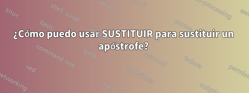 ¿Cómo puedo usar SUSTITUIR para sustituir un apóstrofe?