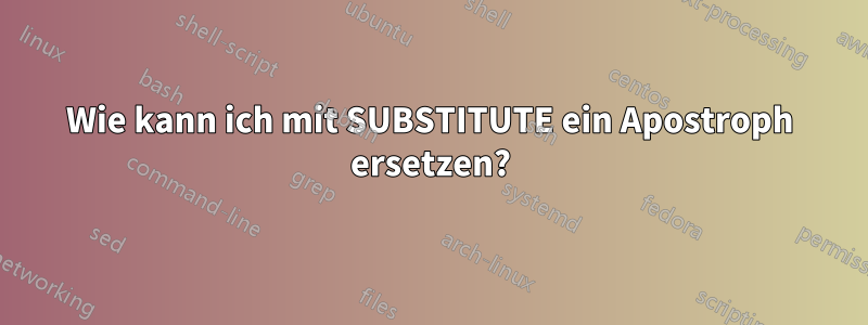 Wie kann ich mit SUBSTITUTE ein Apostroph ersetzen?