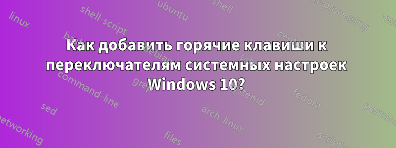 Как добавить горячие клавиши к переключателям системных настроек Windows 10?