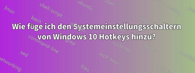 Wie füge ich den Systemeinstellungsschaltern von Windows 10 Hotkeys hinzu?