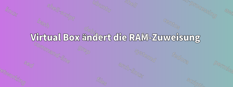 Virtual Box ändert die RAM-Zuweisung