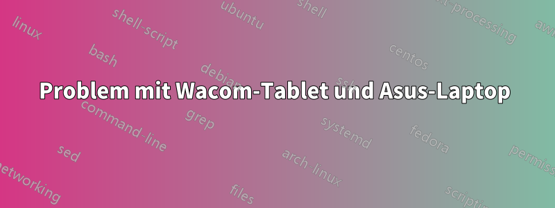 Problem mit Wacom-Tablet und Asus-Laptop