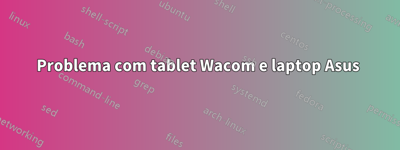 Problema com tablet Wacom e laptop Asus