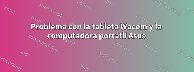 Problema con la tableta Wacom y la computadora portátil Asus