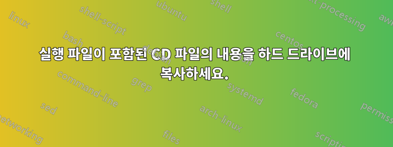 실행 파일이 포함된 CD 파일의 내용을 하드 드라이브에 복사하세요.