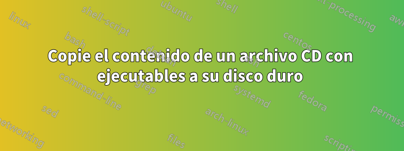 Copie el contenido de un archivo CD con ejecutables a su disco duro