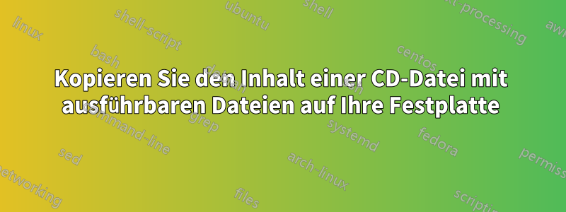 Kopieren Sie den Inhalt einer CD-Datei mit ausführbaren Dateien auf Ihre Festplatte