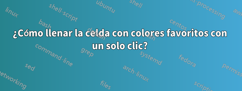 ¿Cómo llenar la celda con colores favoritos con un solo clic?