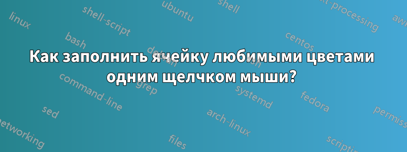 Как заполнить ячейку любимыми цветами одним щелчком мыши?