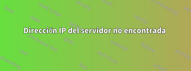 Dirección IP del servidor no encontrada