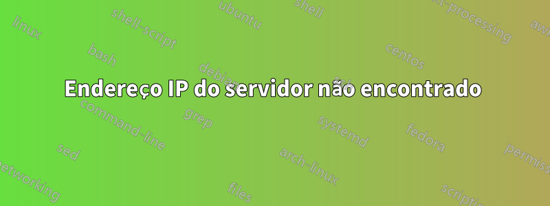 Endereço IP do servidor não encontrado