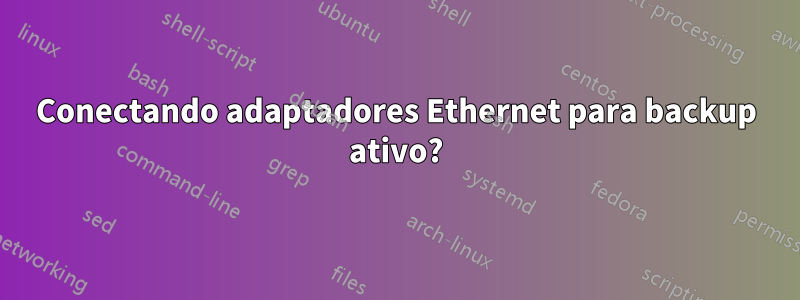 Conectando adaptadores Ethernet para backup ativo?