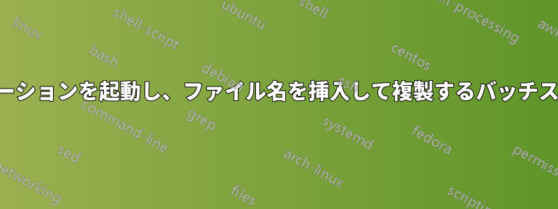 アプリケーションを起動し、ファイル名を挿入して複製するバッチスクリプト