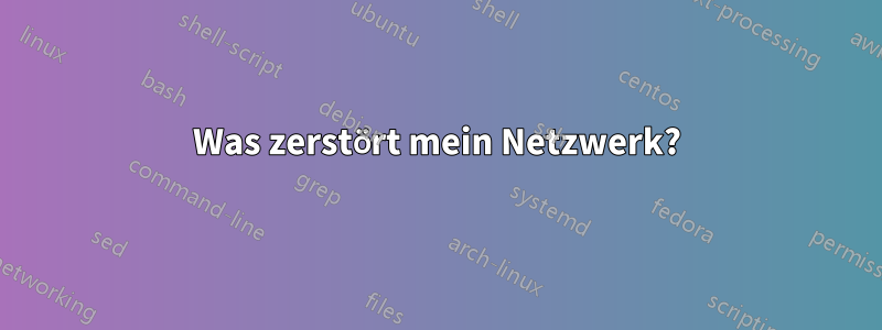 Was zerstört mein Netzwerk?