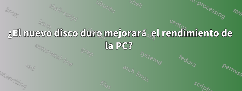 ¿El nuevo disco duro mejorará el rendimiento de la PC? 