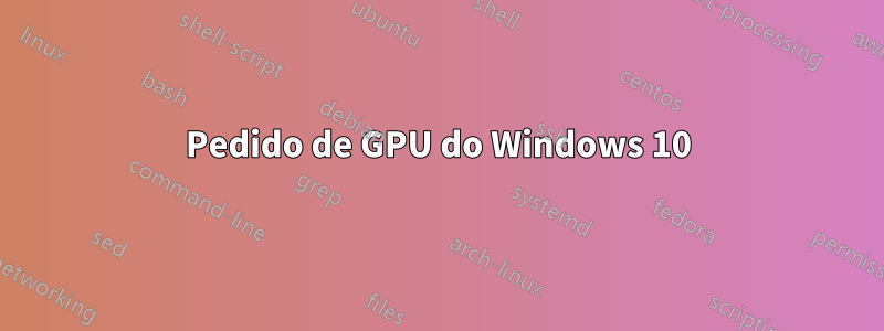 Pedido de GPU do Windows 10