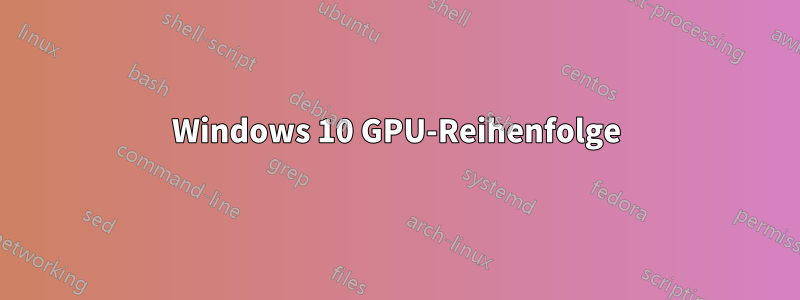 Windows 10 GPU-Reihenfolge