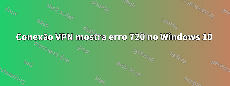 Conexão VPN mostra erro 720 no Windows 10