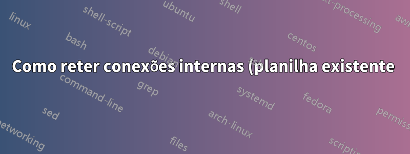 Como reter conexões internas (planilha existente) no Excel